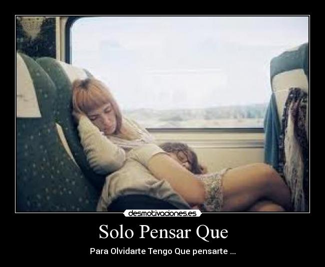 Solo Pensar Que - Para Olvidarte Tengo Que pensarte ...