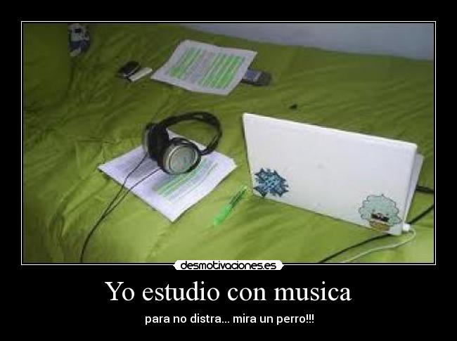 Yo estudio con musica - para no distra... mira un perro!!!