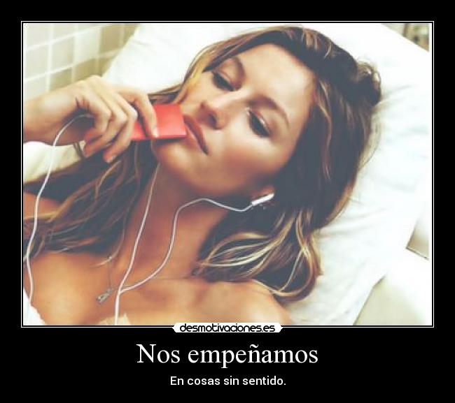 Nos empeñamos - En cosas sin sentido.