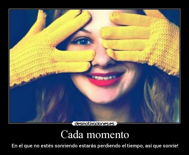 Cada momento - En el que no estés sonriendo estarás perdiendo el tiempo, así que sonríe!