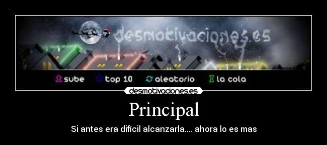 Principal - Si antes era difícil alcanzarla.... ahora lo es mas