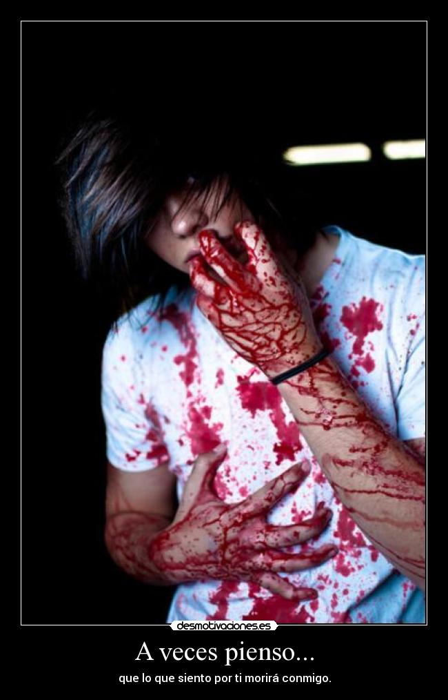 A veces pienso... - que lo que siento por ti morirá conmigo.
