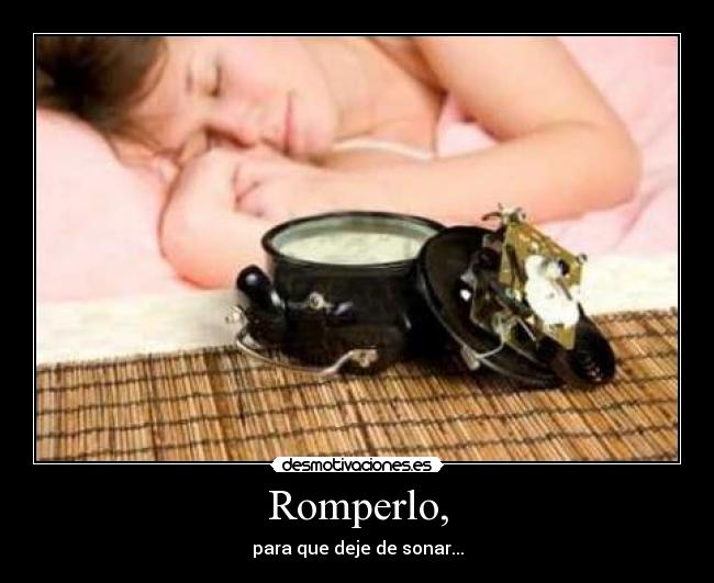 Romperlo, - para que deje de sonar...