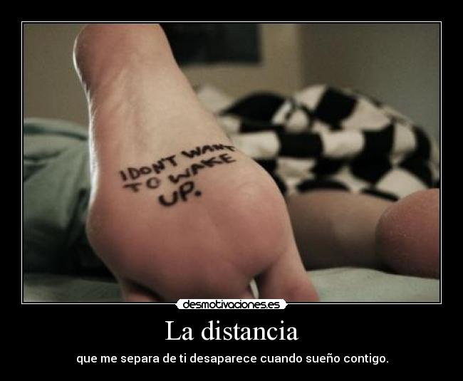 La distancia - que me separa de ti desaparece cuando sueño contigo.