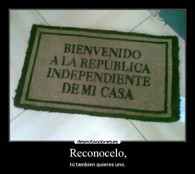 Reconocelo, - tú tambien quieres uno.