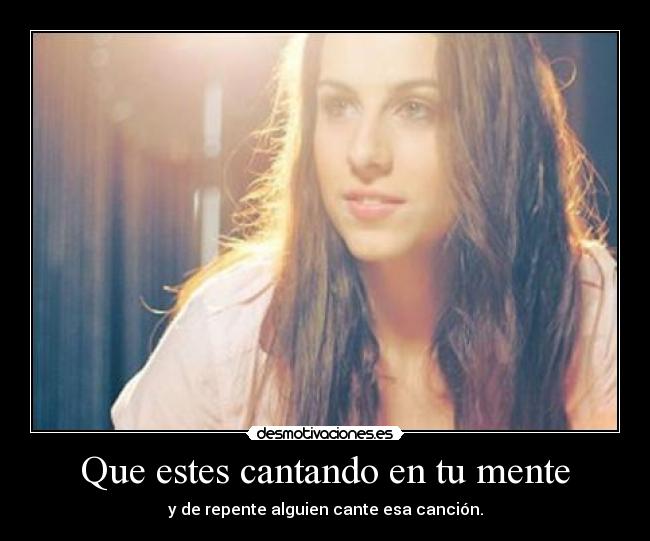 Que estes cantando en tu mente -