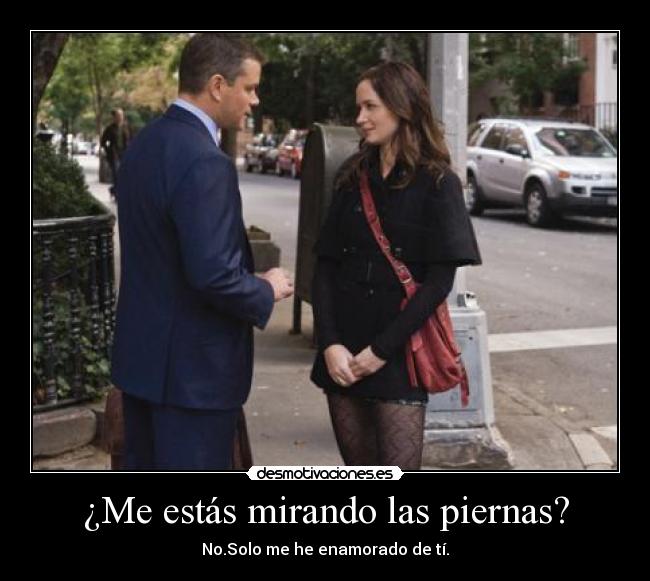 ¿Me estás mirando las piernas? -