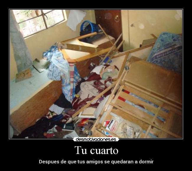 Tu cuarto - Despues de que tus amigos se quedaran a dormir