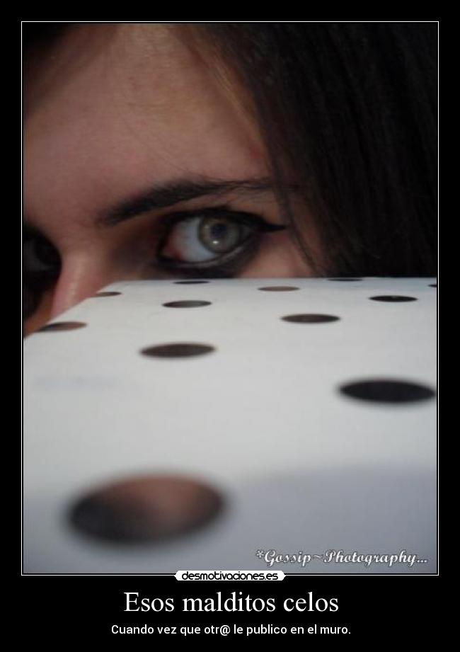 Esos malditos celos - Cuando vez que otr@ le publico en el muro.