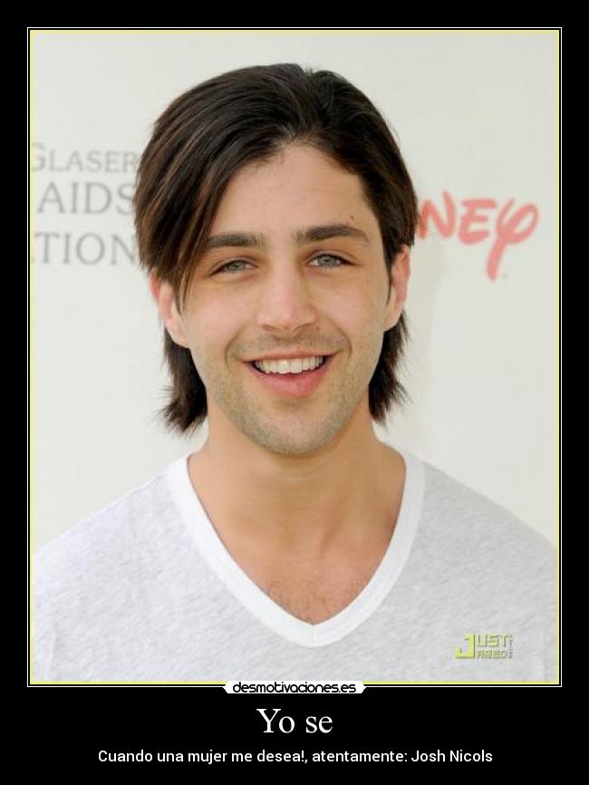 Yo se - Cuando una mujer me desea!, atentamente: Josh Nicols