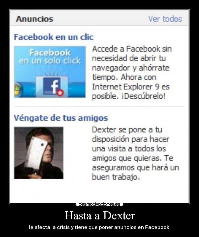 Hasta a Dexter - le afecta la crisis y tiene que poner anuncios en Facebook.