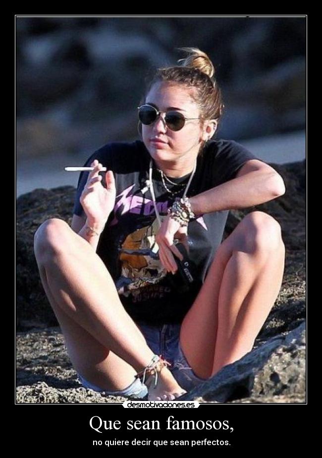 Que sean famosos, - no quiere decir que sean perfectos.