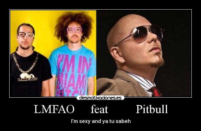 LMFAO     feat         Pitbull - Im sexy and ya tu sabeh