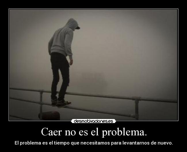 Caer no es el problema. - 