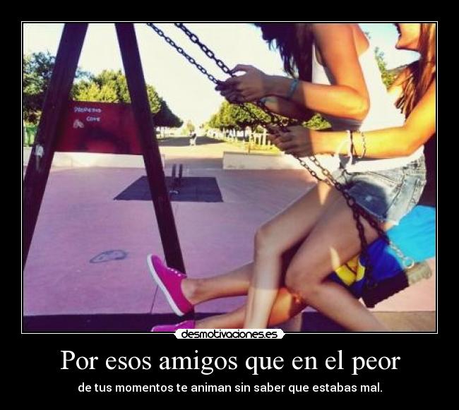 Por esos amigos que en el peor -