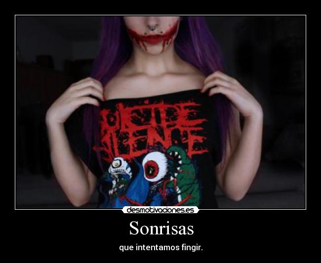 Sonrisas - que intentamos fingir.