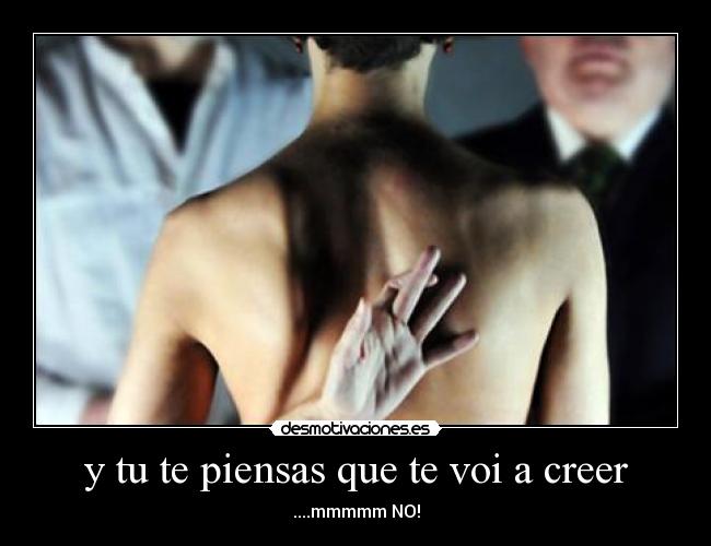 y tu te piensas que te voi a creer -