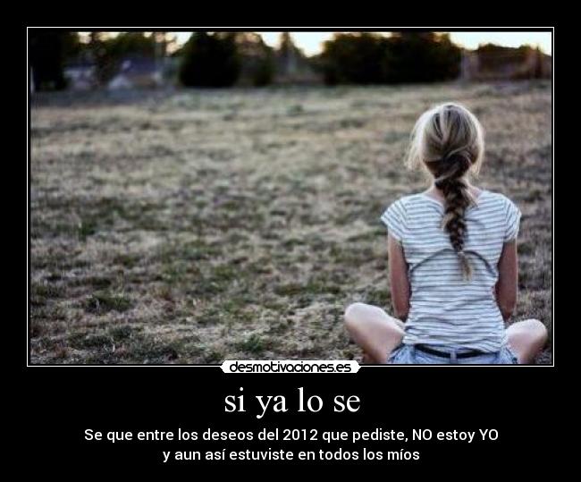 si ya lo se - Se que entre los deseos del 2012 que pediste, NO estoy YO
y aun así estuviste en todos los míos