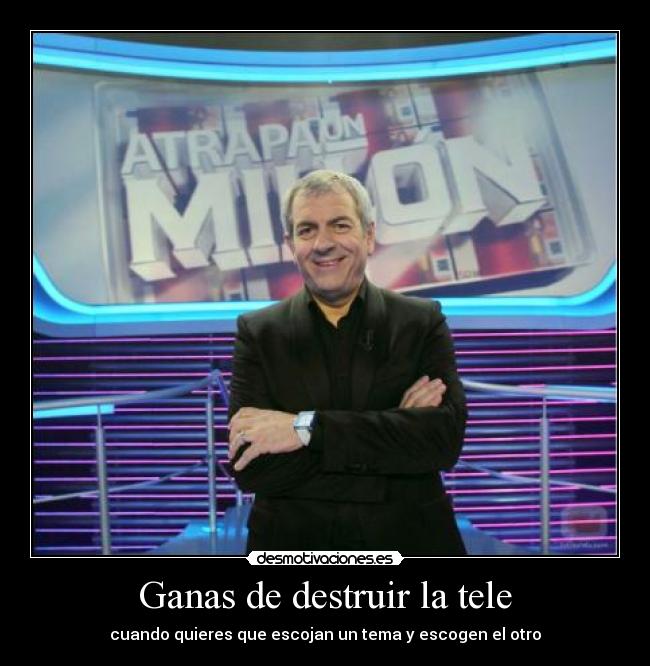 Ganas de destruir la tele - cuando quieres que escojan un tema y escogen el otro