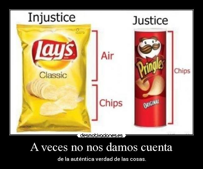 A veces no nos damos cuenta - de la auténtica verdad de las cosas.