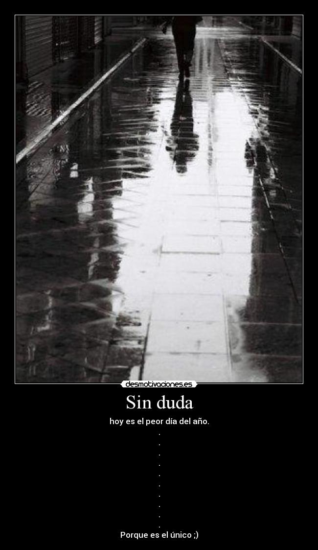 Sin duda - hoy es el peor día del año.
.
.
.
.
.
.
.
.
.
.
Porque es el único ;)