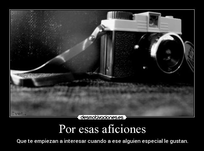 Por esas aficiones - Que te empiezan a interesar cuando a ese alguien especial le gustan.