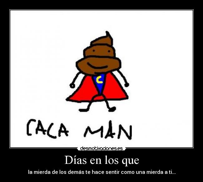 Días en los que - la mierda de los demás te hace sentir como una mierda a ti...