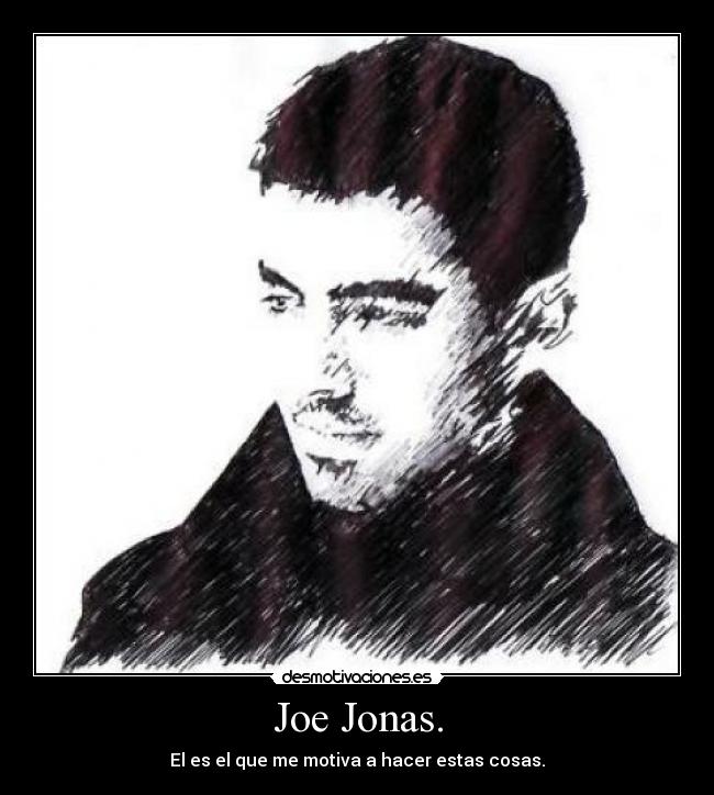 Joe Jonas. - El es el que me motiva a hacer estas cosas.