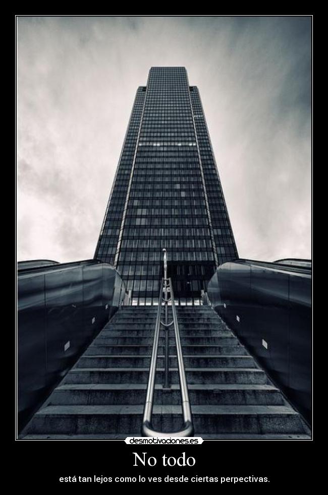No todo - está tan lejos como lo ves desde ciertas perpectivas.