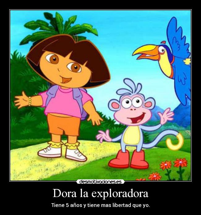 Dora la exploradora - Tiene 5 años y tiene mas libertad que yo.