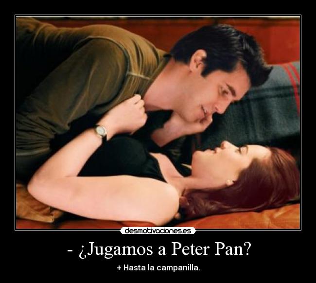 - ¿Jugamos a Peter Pan? - + Hasta la campanilla.