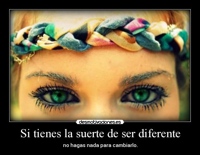 Si tienes la suerte de ser diferente -