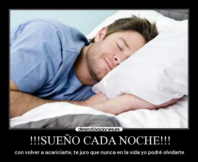 !!!SUEÑO CADA NOCHE!!! - con volver a acariciarte, te juro que nunca en la vida yo podré olvidarte