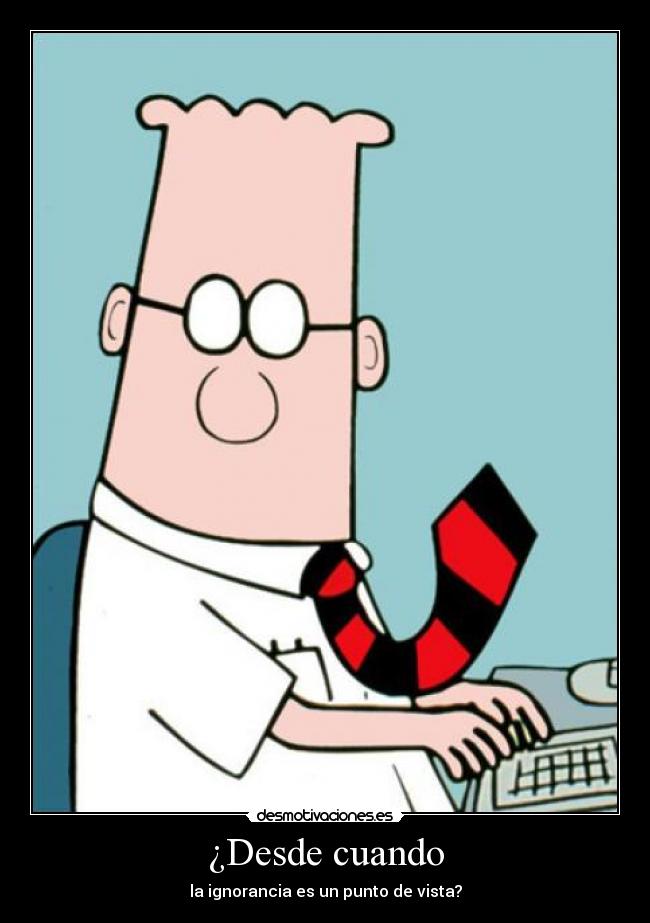 ¿Desde cuando - la ignorancia es un punto de vista?
