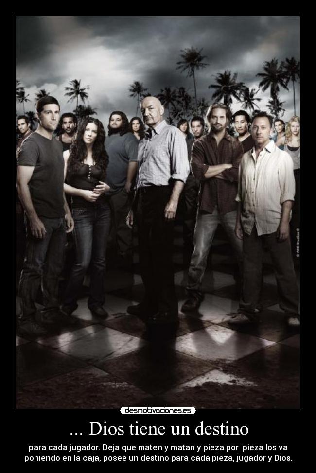 ... Dios tiene un destino - para cada jugador. Deja que maten y matan y pieza por pieza los va
poniendo en la caja, posee un destino para cada pieza, jugador y Dios.