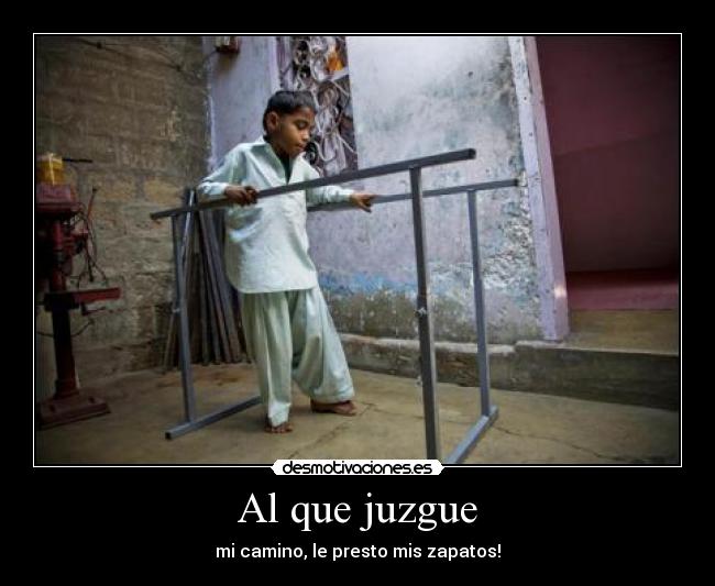 Al que juzgue - mi camino, le presto mis zapatos!