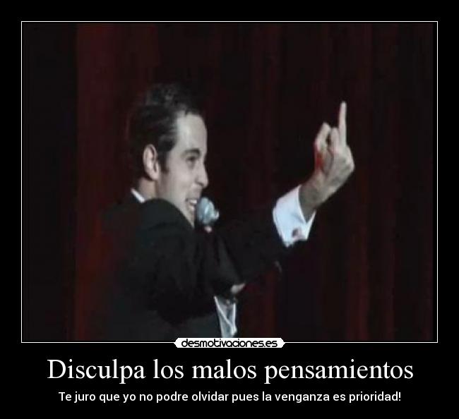 Disculpa los malos pensamientos - Te juro que yo no podre olvidar pues la venganza es prioridad!