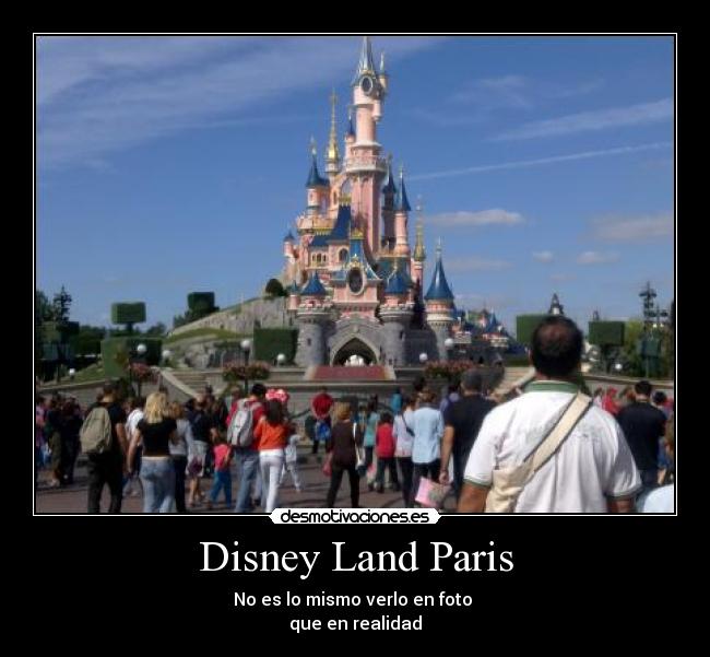 Disney Land Paris - No es lo mismo verlo en foto 
que en realidad