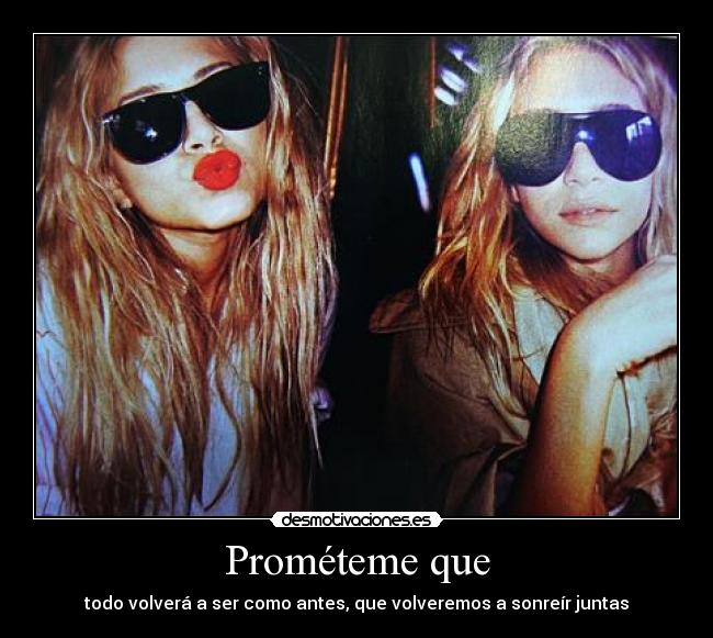 Prométeme que - todo volverá a ser como antes, que volveremos a sonreÃr juntas