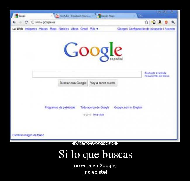 Si lo que buscas - no esta en Google,
¡no existe!