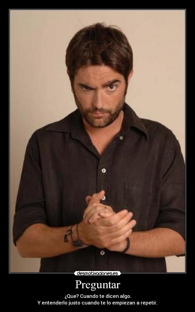 carteles preguntar que cuando dicen algo entenderlo empiezan repetir josan josan333 desmotivaciones