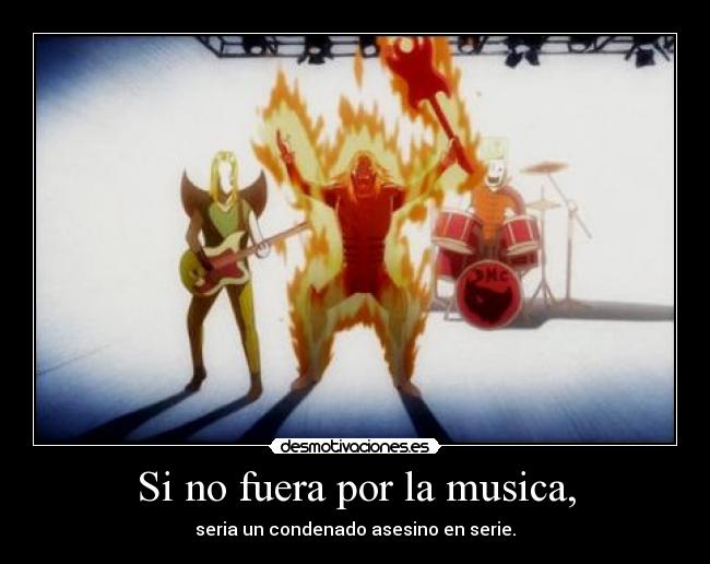 Si no fuera por la musica, -