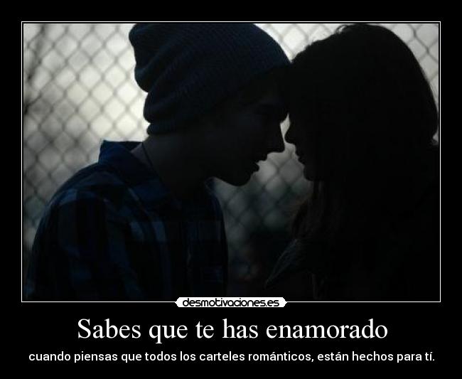 Sabes que te has enamorado - cuando piensas que todos los carteles románticos, están hechos para tí.