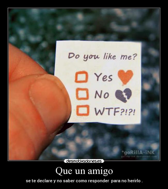 Que un amigo - se te declare y no saber como responder para no herirlo .
