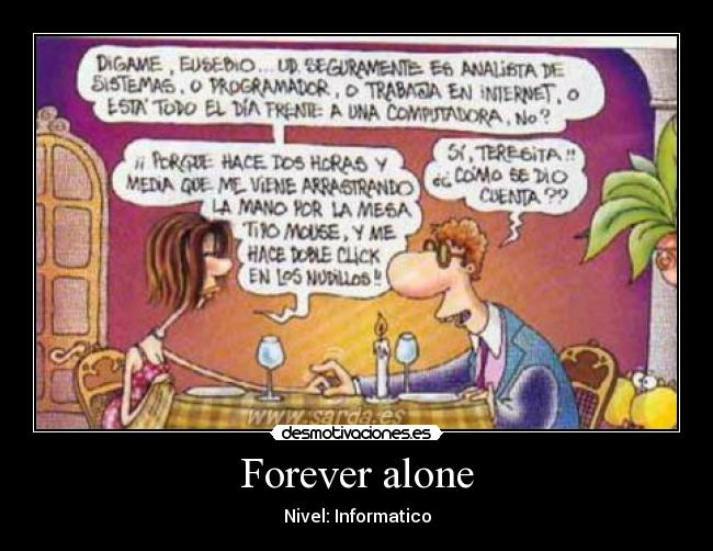 Forever alone - Nivel: Informatico