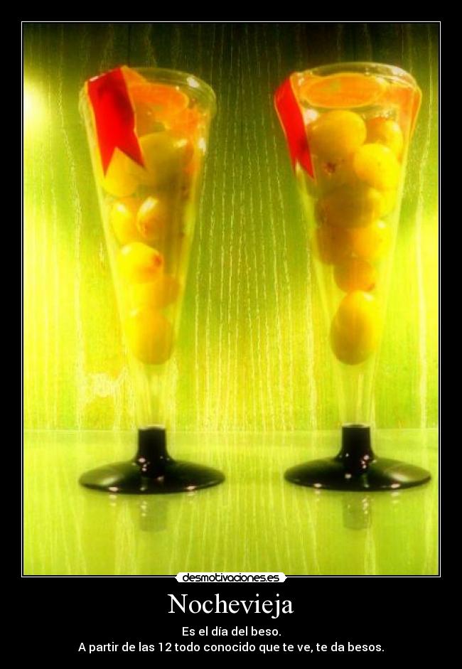 Nochevieja - Es el día del beso.
A partir de las 12 todo conocido que te ve, te da besos.