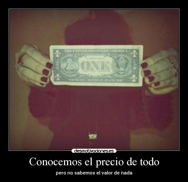 Conocemos el precio de todo - pero no sabemos el valor de nada