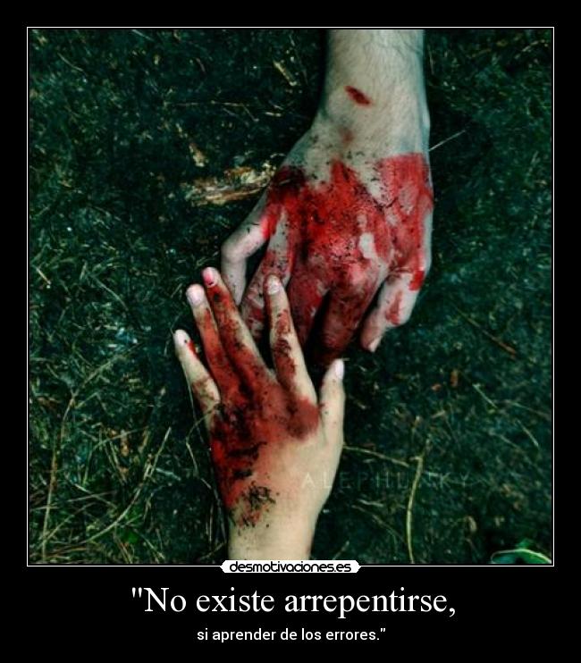 No existe arrepentirse, -