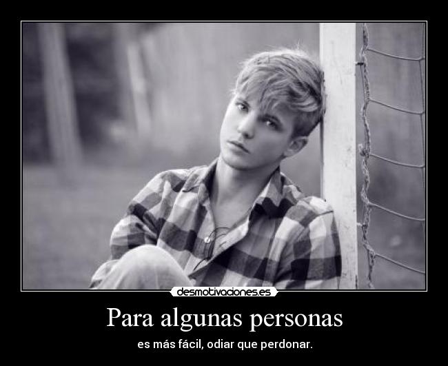 Para algunas personas - es más fácil, odiar que perdonar.