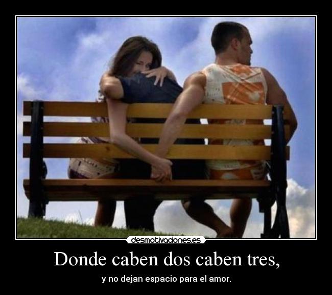 Donde caben dos caben tres, -